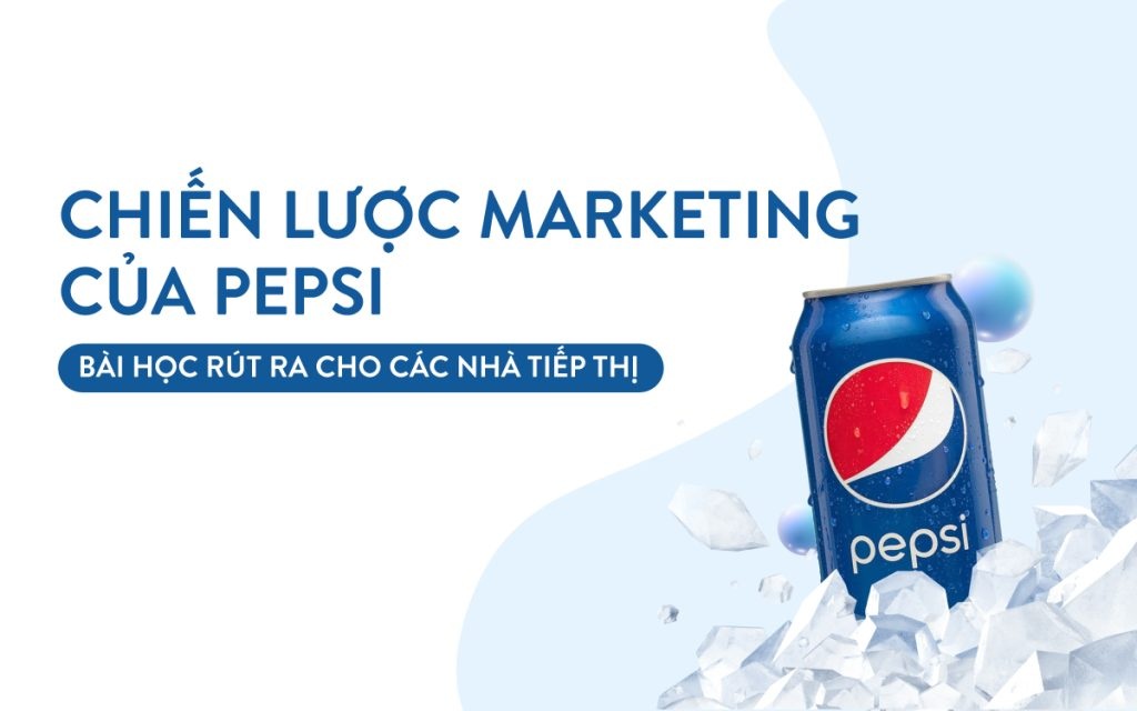 Chiến lược marketing của Pepsi: Phân tích bài học thương hiệu tỷ đô 1 chiến lược marketing của pepsi